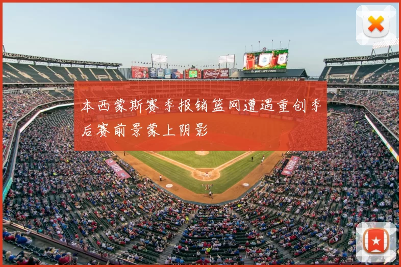 本西蒙斯赛季报销篮网遭遇重创季后赛前景蒙上阴影