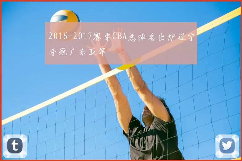 2016-2017赛季CBA总排名出炉辽宁夺冠广东亚军