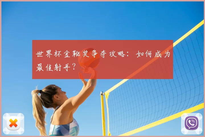 世界杯金靴奖争夺攻略:如何成为最佳射手?