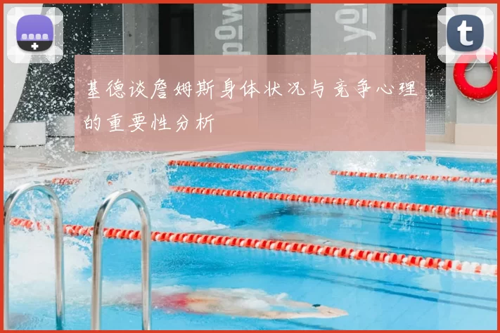 基德谈詹姆斯身体状况与竞争心理的重要性分析