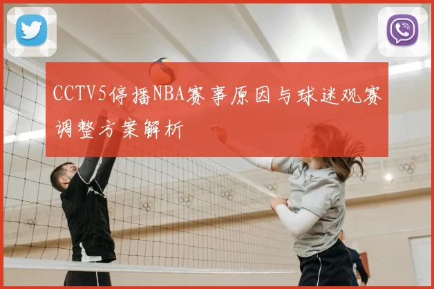 CCTV5停播NBA赛事原因与球迷观赛调整方案解析