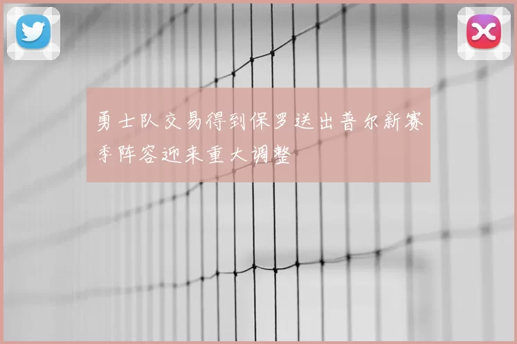 勇士队交易得到保罗送出普尔新赛季阵容迎来重大调整
