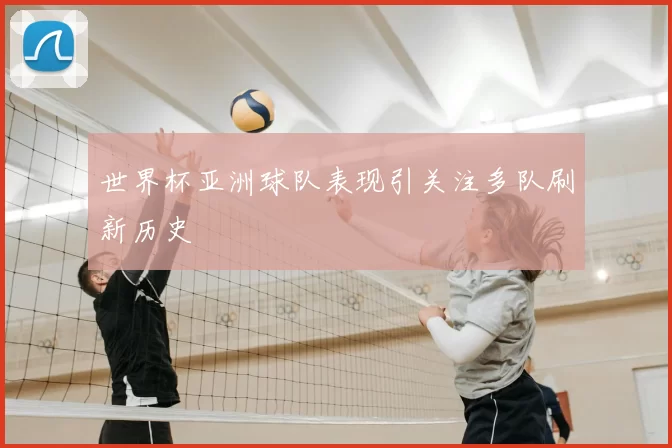 世界杯亚洲球队表现引关注多队刷新历史