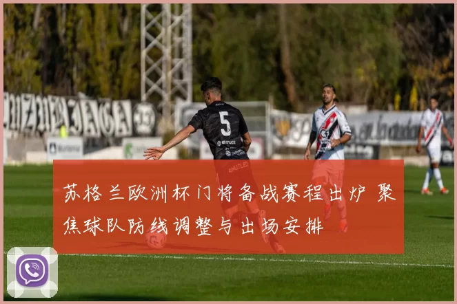 苏格兰欧洲杯门将备战赛程出炉 聚焦球队防线调整与出场安排