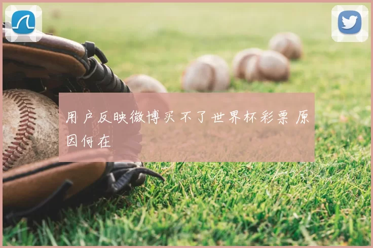 用户反映微博买不了世界杯彩票 原因何在