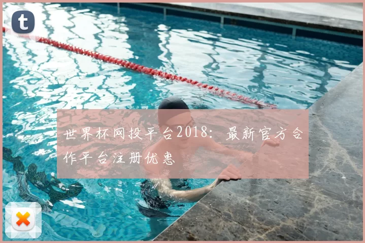 世界杯网投平台2018：最新官方合作平台注册优惠