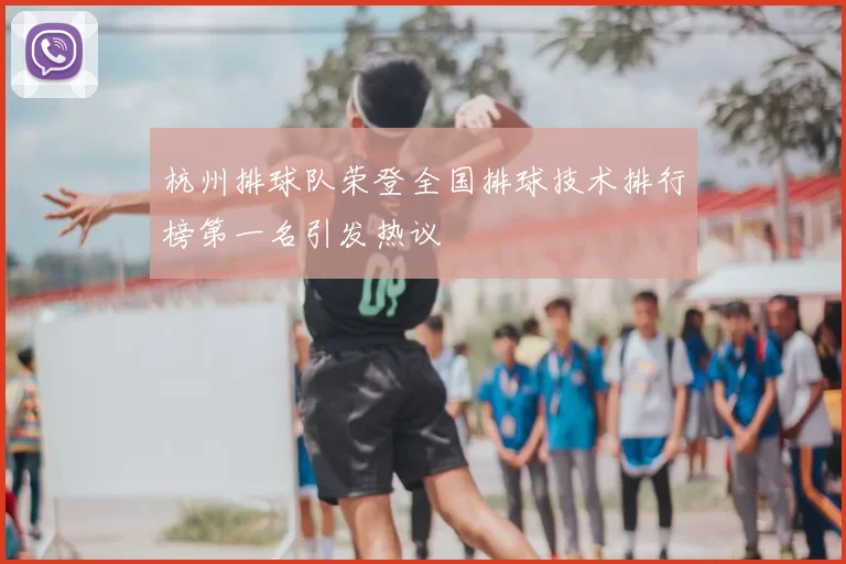 杭州排球队荣登全国排球技术排行榜第一名引发热议