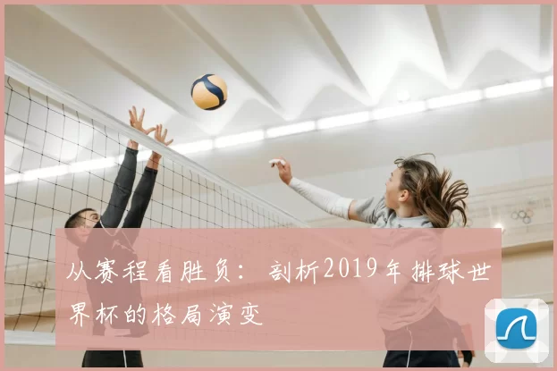 从赛程看胜负：剖析2019年排球世界杯的格局演变