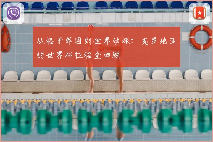从格子军团到世界劲旅:克罗地亚的世界杯征程全回顾