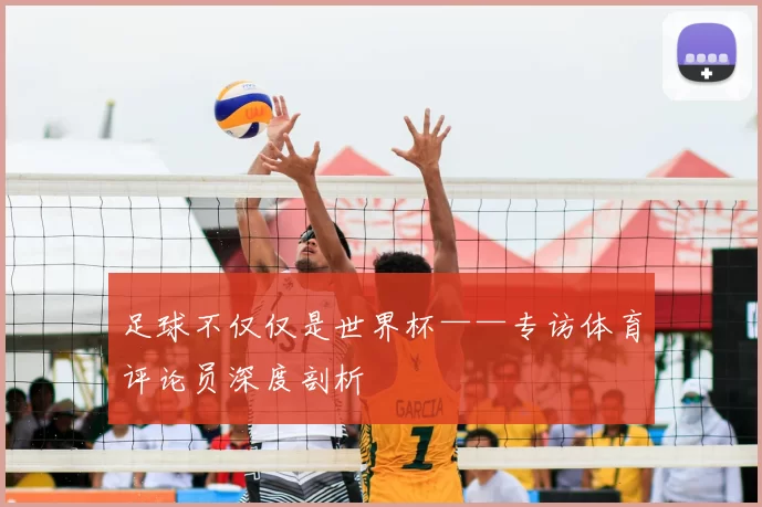 足球不仅仅是世界杯——专访体育评论员深度剖析