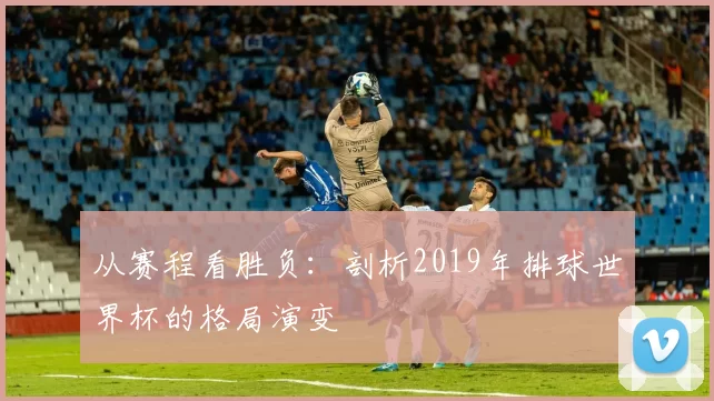 从赛程看胜负：剖析2019年排球世界杯的格局演变