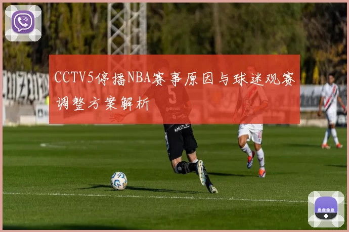 CCTV5停播NBA赛事原因与球迷观赛调整方案解析