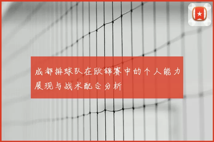 成都排球队在欧锦赛中的个人能力展现与战术配合分析