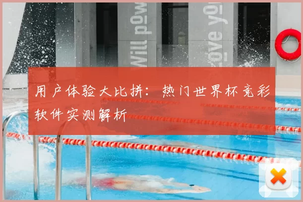 用户体验大比拼：热门世界杯竞彩软件实测解析