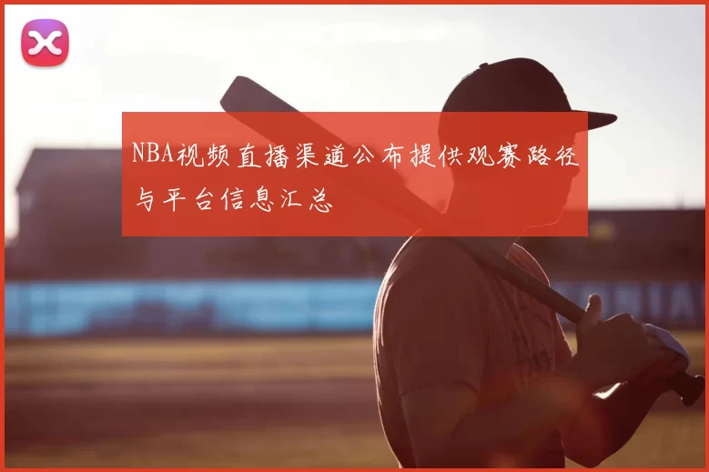 NBA视频直播渠道公布提供观赛路径与平台信息汇总
