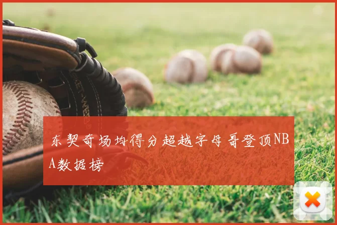 东契奇场均得分超越字母哥登顶NBA数据榜