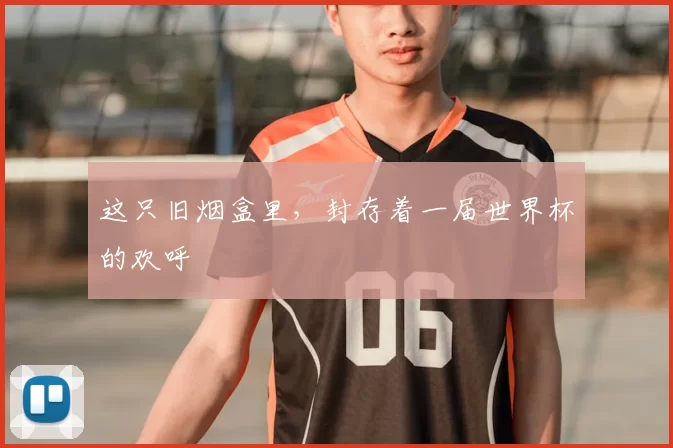 这只旧烟盒里，封存着一届世界杯的欢呼