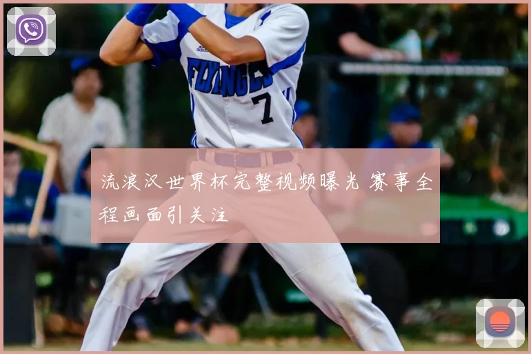 流浪汉世界杯完整视频曝光 赛事全程画面引关注