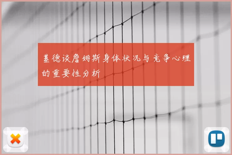 基德谈詹姆斯身体状况与竞争心理的重要性分析