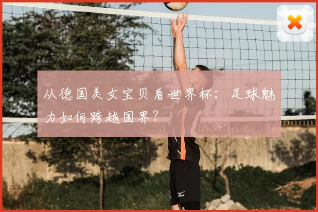 从德国美女宝贝看世界杯：足球魅力如何跨越国界？